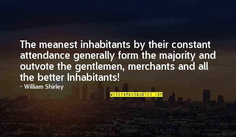 Outvote Quotes By William Shirley: The meanest inhabitants by their constant attendance generally