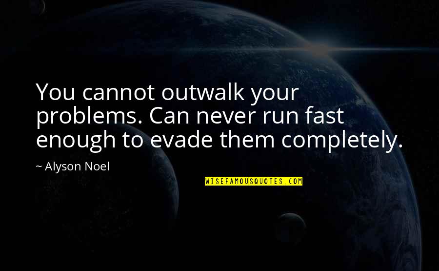 Outwalk Quotes By Alyson Noel: You cannot outwalk your problems. Can never run