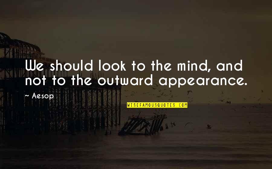 Outward Appearance Quotes By Aesop: We should look to the mind, and not