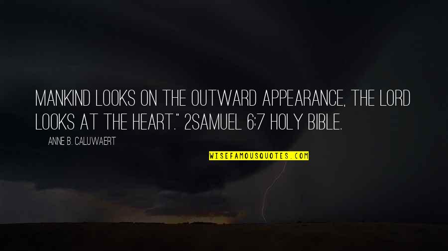 Outward Appearance Quotes By Anne B. Caluwaert: Mankind looks on the outward appearance, the Lord