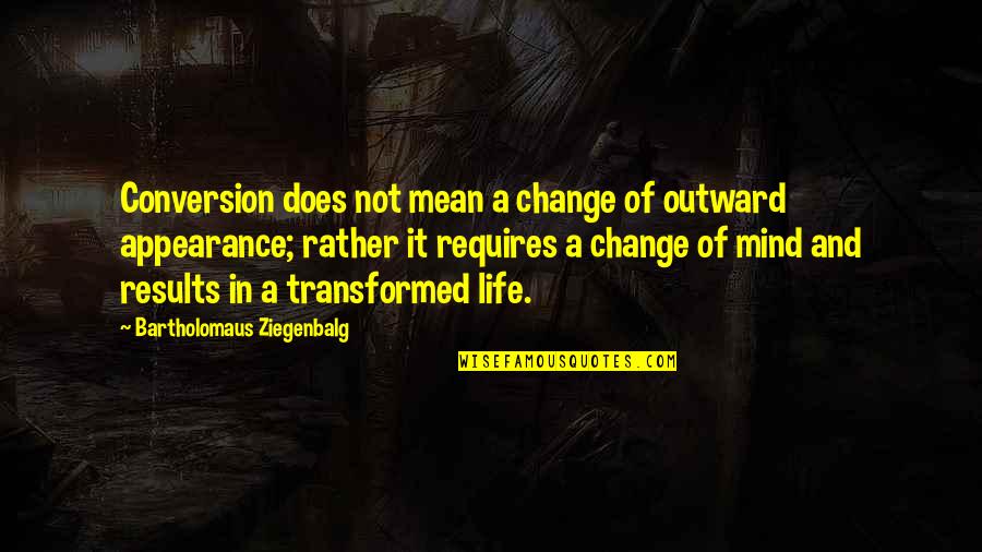 Outward Appearance Quotes By Bartholomaus Ziegenbalg: Conversion does not mean a change of outward