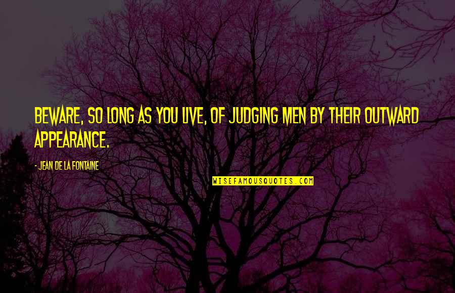 Outward Appearance Quotes By Jean De La Fontaine: Beware, so long as you live, of judging