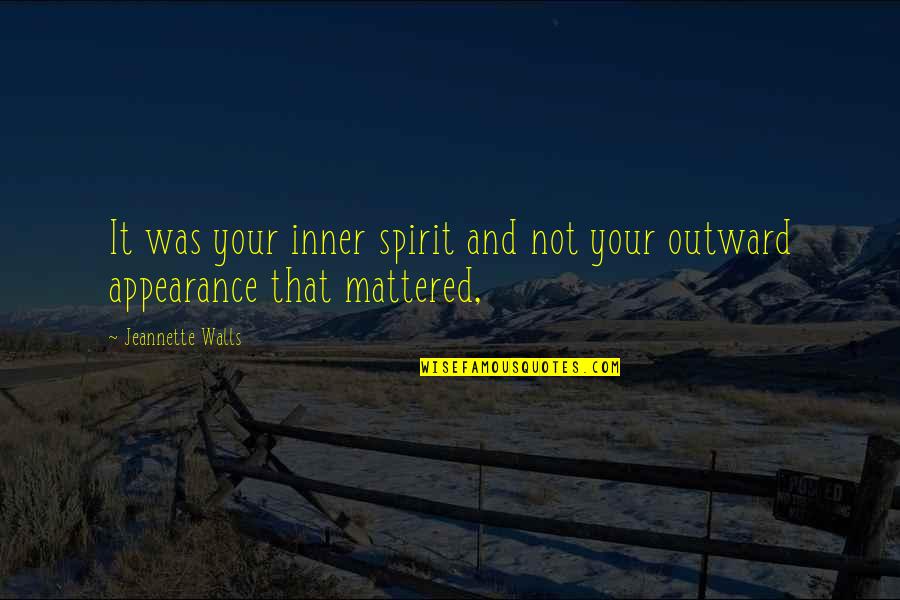 Outward Appearance Quotes By Jeannette Walls: It was your inner spirit and not your