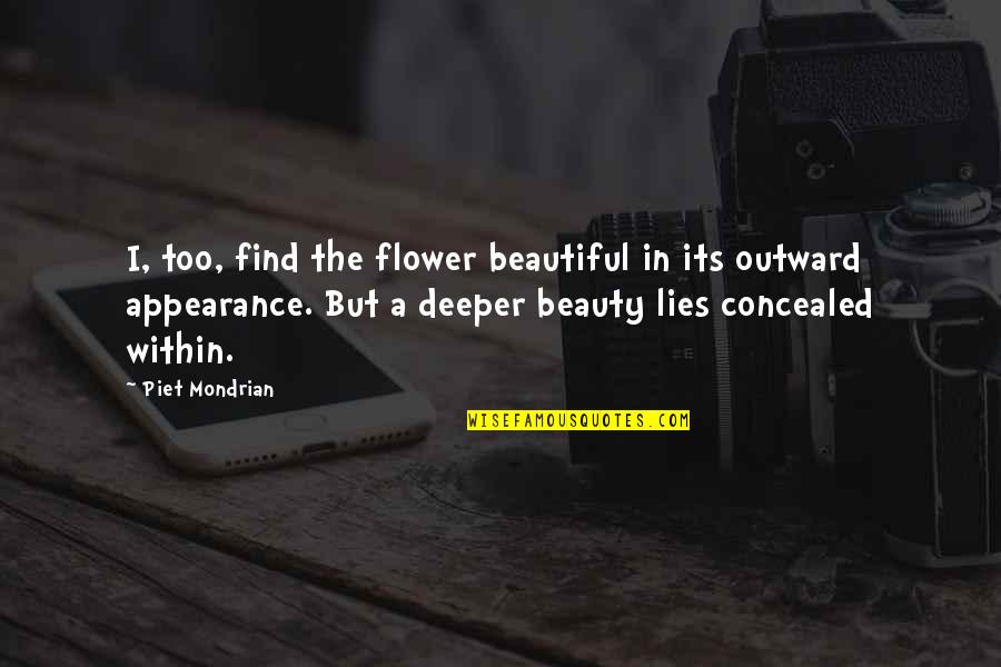 Outward Appearance Quotes By Piet Mondrian: I, too, find the flower beautiful in its