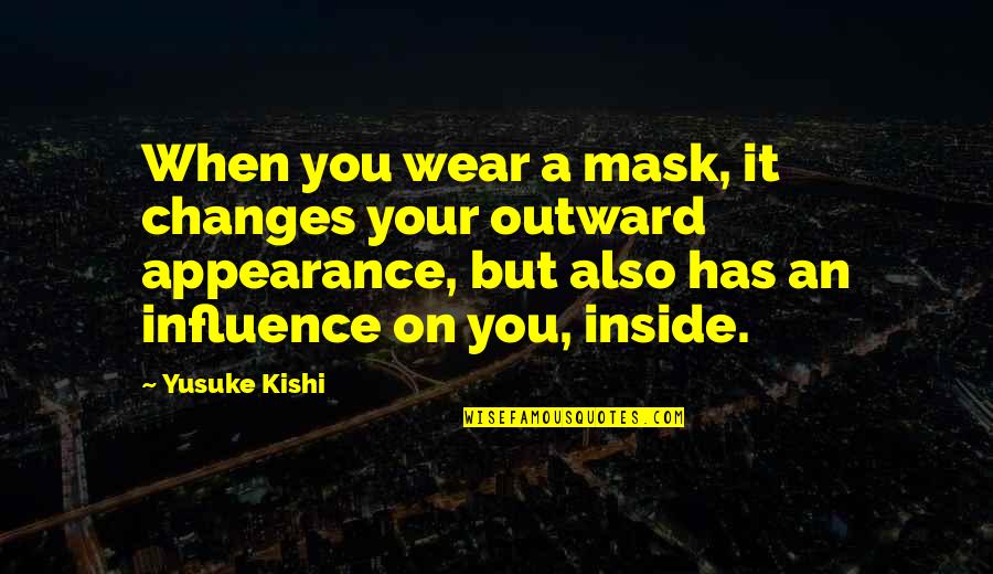 Outward Appearance Quotes By Yusuke Kishi: When you wear a mask, it changes your