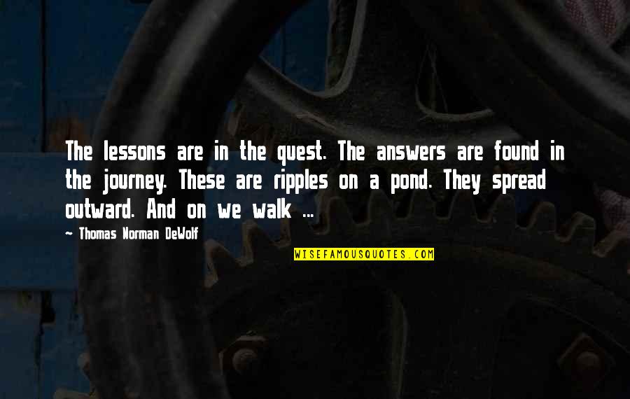 Outward Journey Quotes By Thomas Norman DeWolf: The lessons are in the quest. The answers