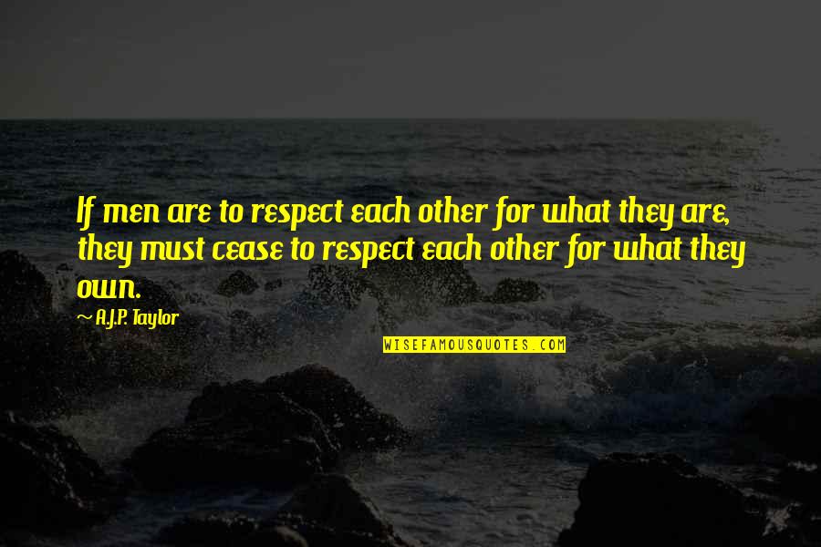 Outwardly In Spanish Quotes By A.J.P. Taylor: If men are to respect each other for