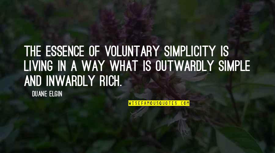 Outwardly Quotes By Duane Elgin: The essence of voluntary simplicity is living in