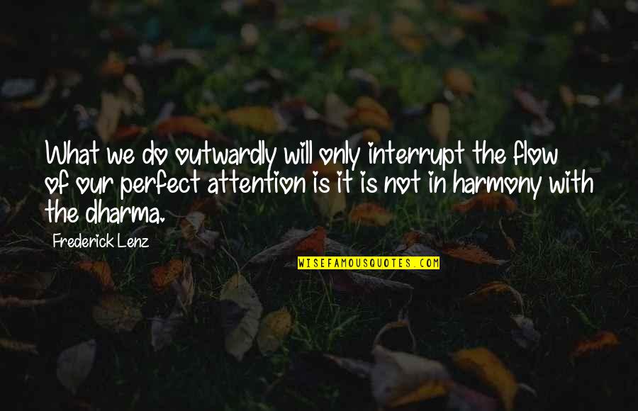 Outwardly Quotes By Frederick Lenz: What we do outwardly will only interrupt the