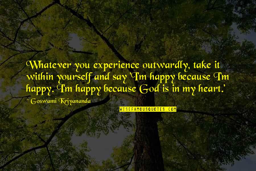 Outwardly Quotes By Goswami Kriyananda: Whatever you experience outwardly, take it within yourself