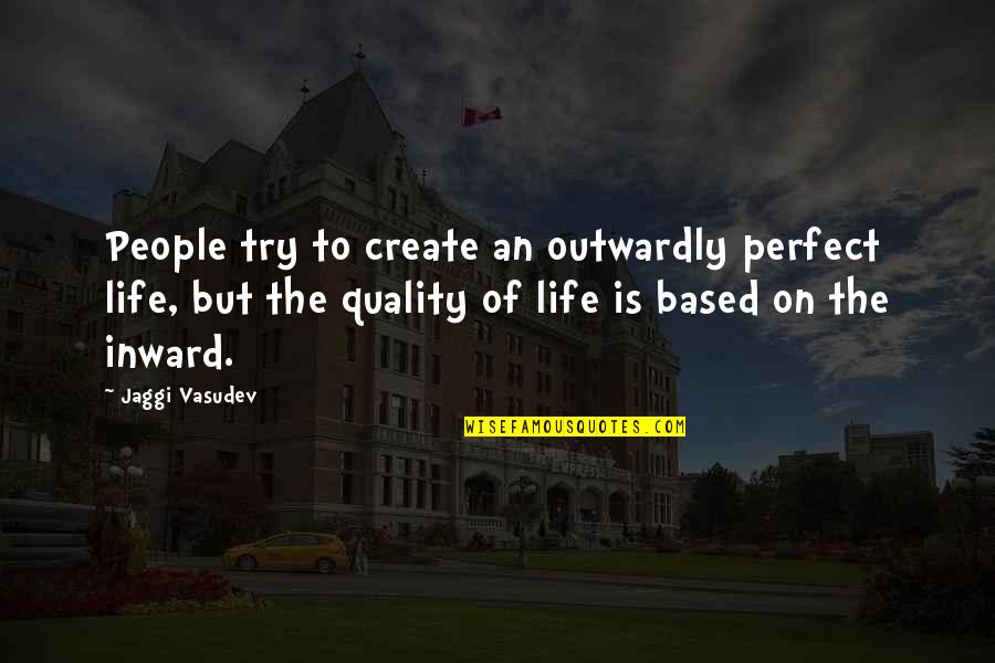 Outwardly Quotes By Jaggi Vasudev: People try to create an outwardly perfect life,