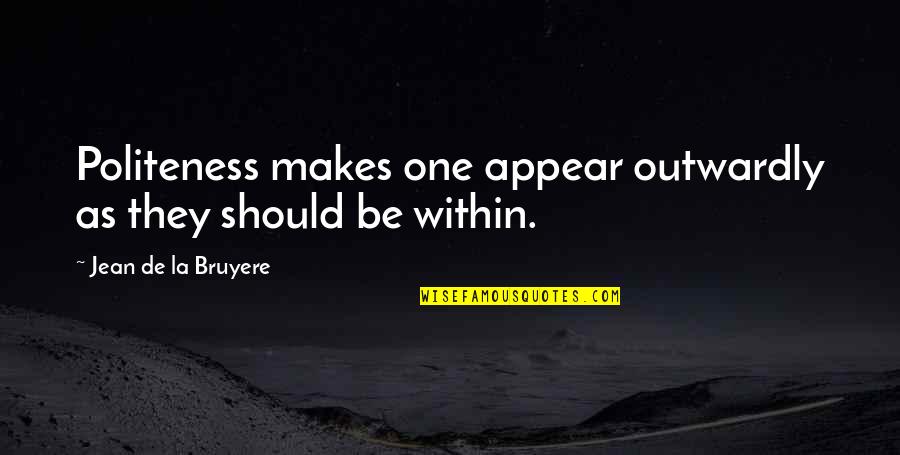 Outwardly Quotes By Jean De La Bruyere: Politeness makes one appear outwardly as they should