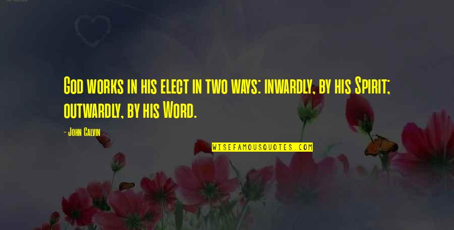 Outwardly Quotes By John Calvin: God works in his elect in two ways: