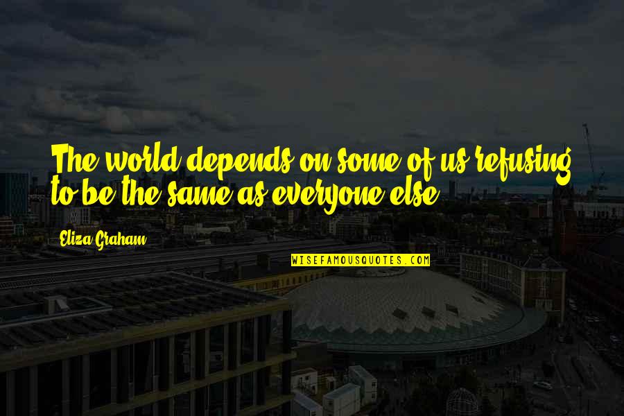 Outwardness Quotes By Eliza Graham: The world depends on some of us refusing