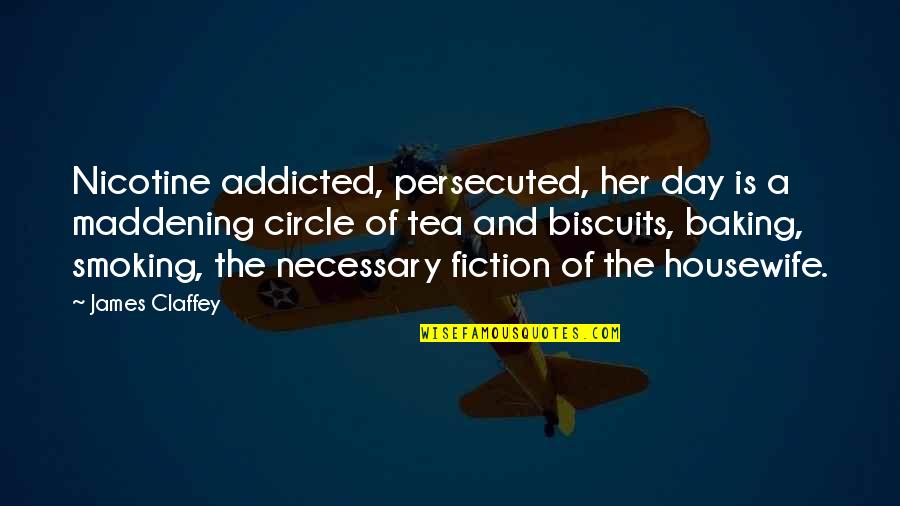 Outwardness Quotes By James Claffey: Nicotine addicted, persecuted, her day is a maddening