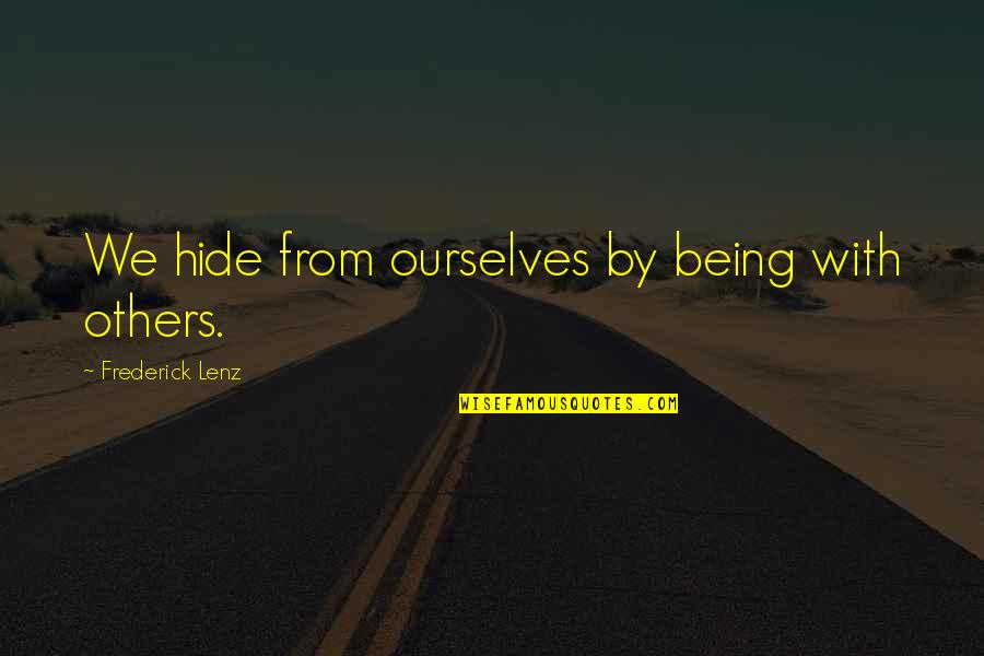 Outwears Pretty Quotes By Frederick Lenz: We hide from ourselves by being with others. Outwears Pretty Quotes By Frederick Lenz: We hide from ourselves by being with others.