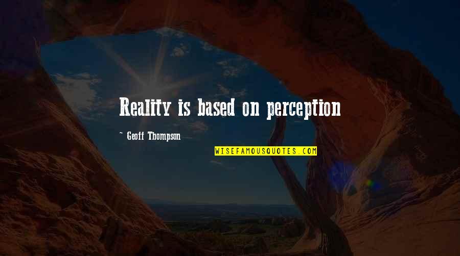 Outwears Pretty Quotes By Geoff Thompson: Reality is based on perception Outwears Pretty Quotes By Geoff Thompson: Reality is based on perception