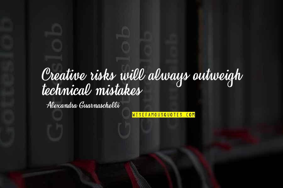 Outweigh Quotes By Alexandra Guarnaschelli: Creative risks will always outweigh technical mistakes.