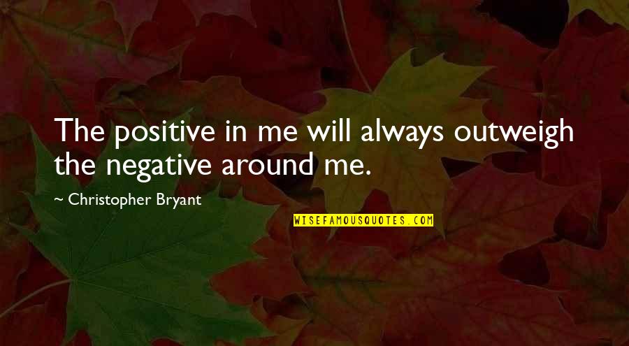 Outweigh Quotes By Christopher Bryant: The positive in me will always outweigh the