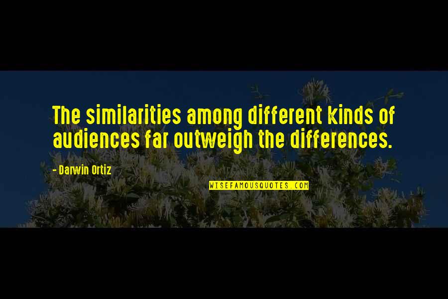 Outweigh Quotes By Darwin Ortiz: The similarities among different kinds of audiences far
