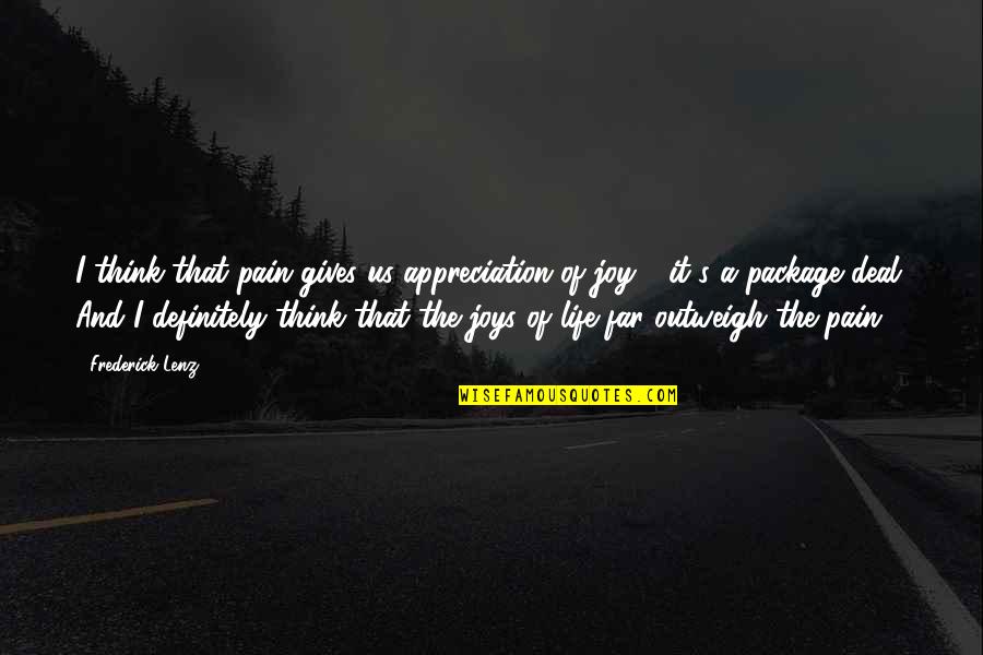 Outweigh Quotes By Frederick Lenz: I think that pain gives us appreciation of