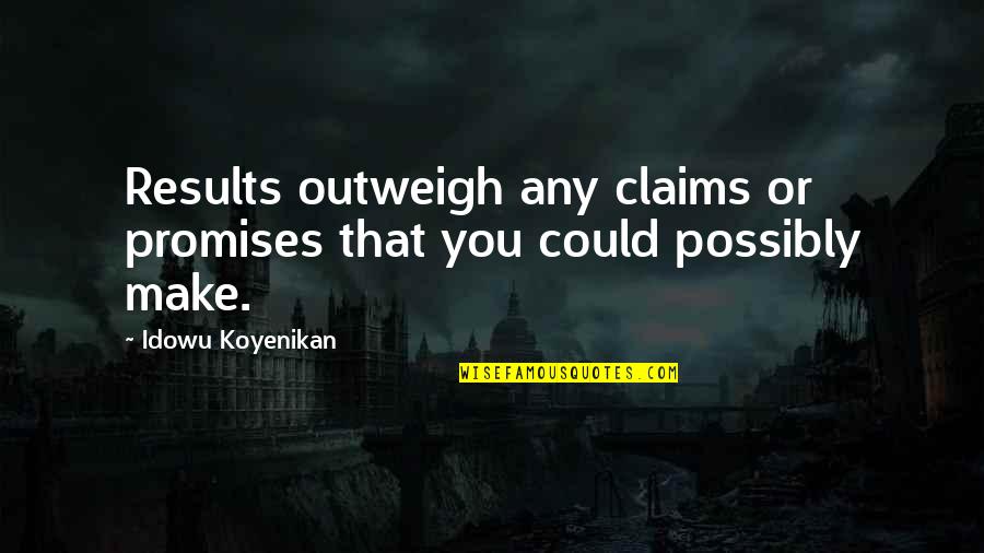 Outweigh Quotes By Idowu Koyenikan: Results outweigh any claims or promises that you