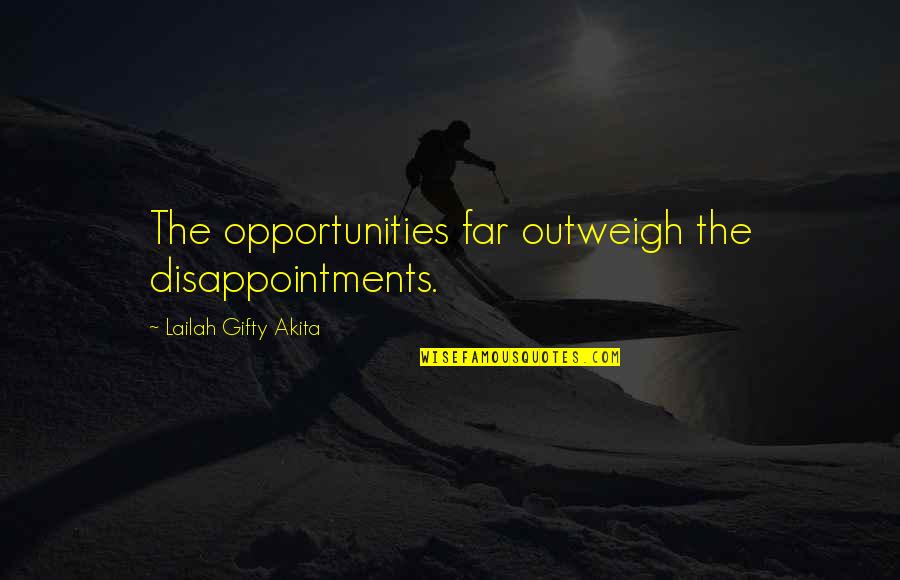 Outweigh Quotes By Lailah Gifty Akita: The opportunities far outweigh the disappointments.