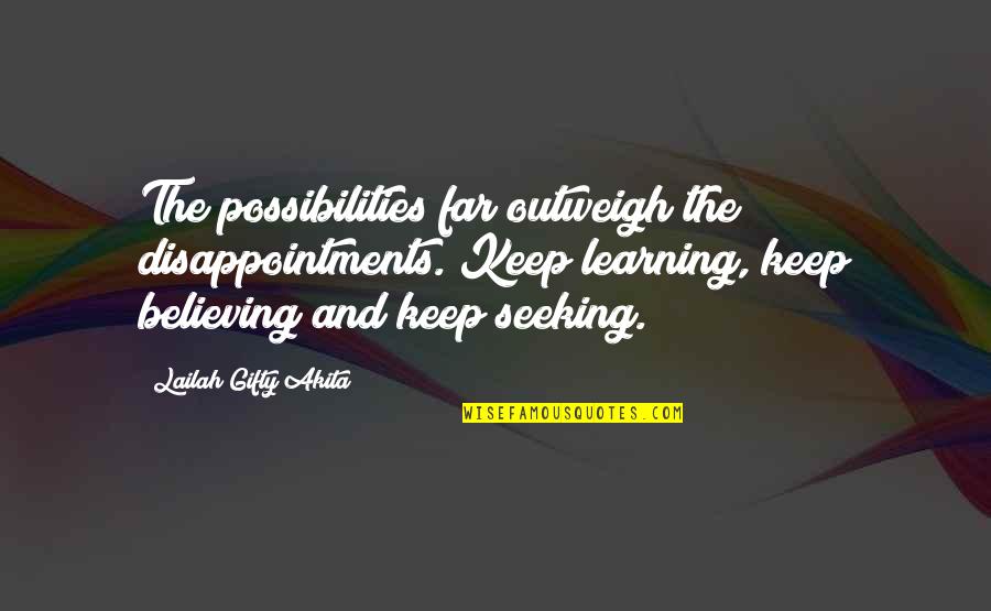 Outweigh Quotes By Lailah Gifty Akita: The possibilities far outweigh the disappointments. Keep learning,