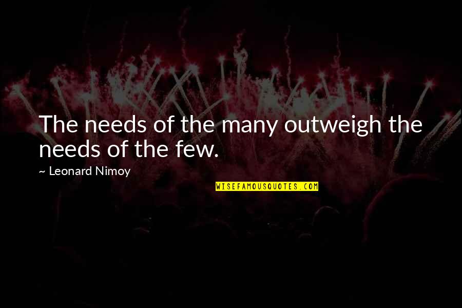 Outweigh Quotes By Leonard Nimoy: The needs of the many outweigh the needs