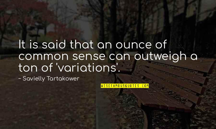 Outweigh Quotes By Savielly Tartakower: It is said that an ounce of common