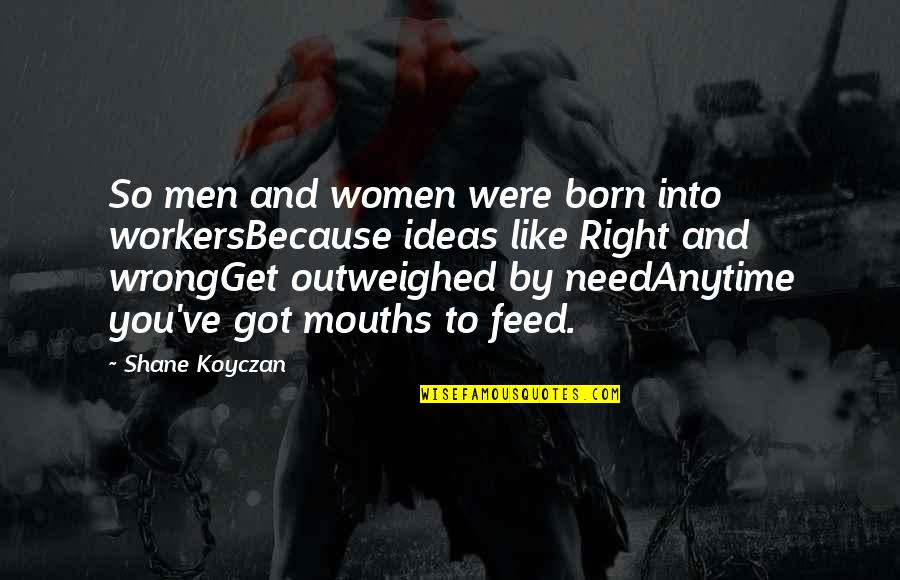 Outweighed Quotes By Shane Koyczan: So men and women were born into workersBecause