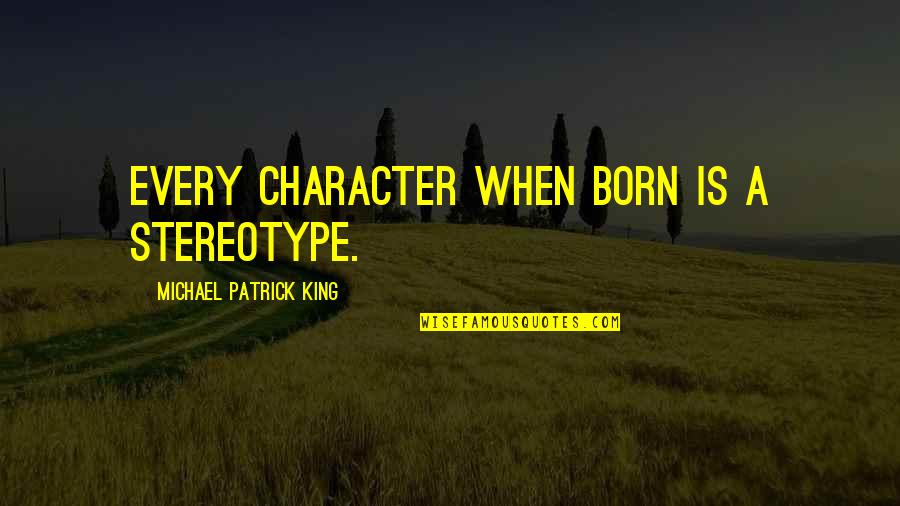 Outweighed Synonym Quotes By Michael Patrick King: Every character when born is a stereotype.