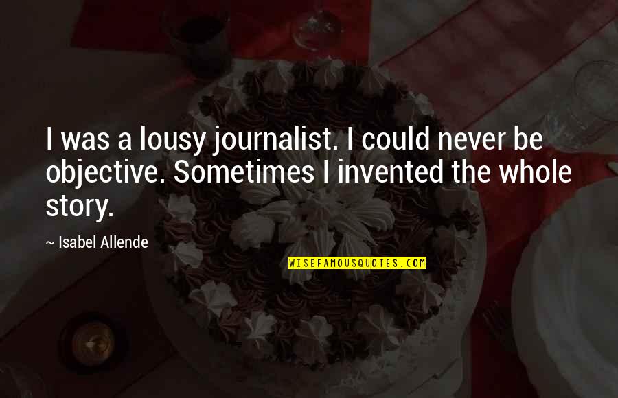 Outweighing Synonym Quotes By Isabel Allende: I was a lousy journalist. I could never