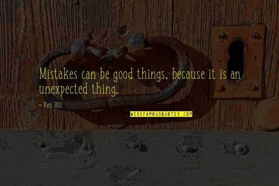 Outweighing Synonym Quotes By Ken Hill: Mistakes can be good things, because it is