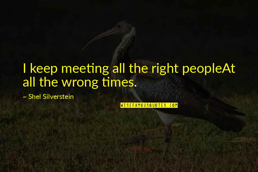 Outweighing Synonym Quotes By Shel Silverstein: I keep meeting all the right peopleAt all Outweighing Synonym Quotes By Shel Silverstein: I keep meeting all the right peopleAt all