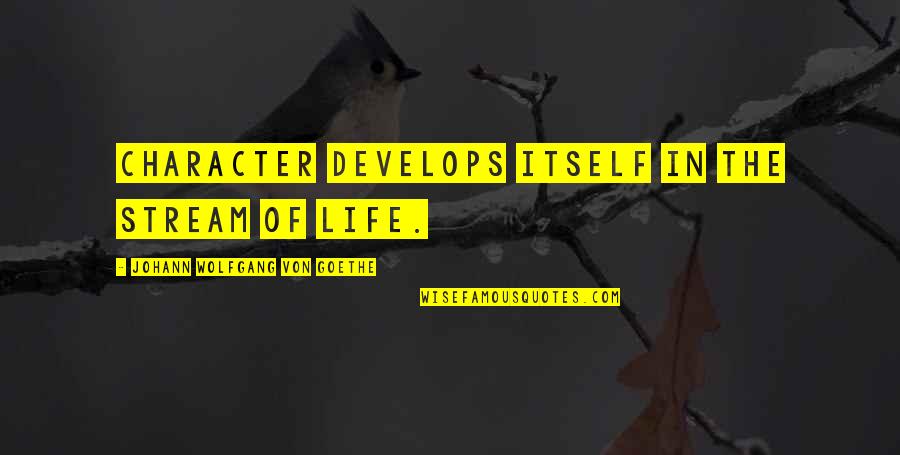 Outweighs Def Quotes By Johann Wolfgang Von Goethe: Character develops itself in the stream of life. Outweighs Def Quotes By Johann Wolfgang Von Goethe: Character develops itself in the stream of life.