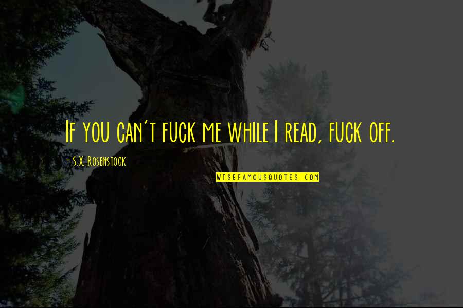 Outweighs Def Quotes By S.X. Rosenstock: If you can't fuck me while I read, Outweighs Def Quotes By S.X. Rosenstock: If you can't fuck me while I read,