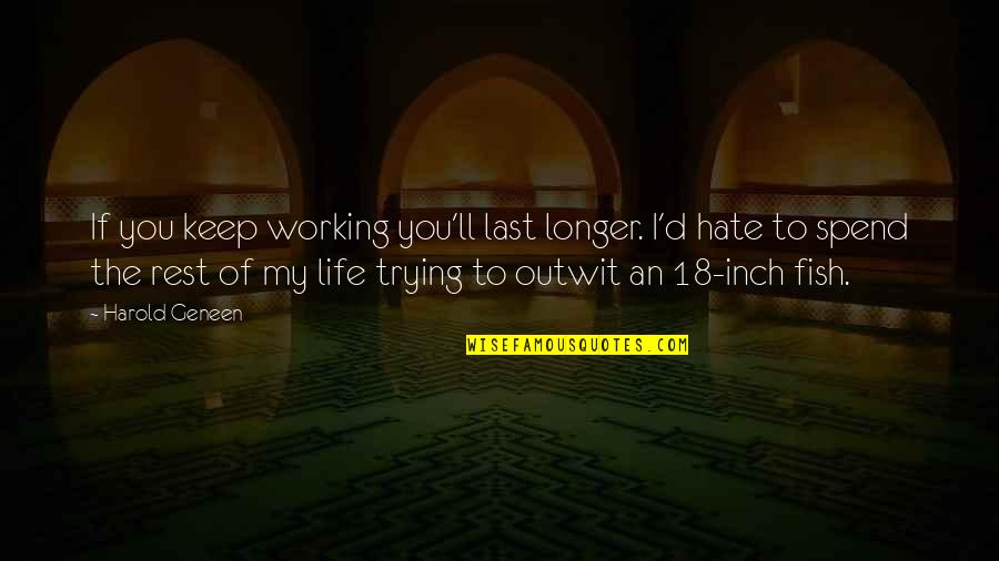 Outwit Quotes By Harold Geneen: If you keep working you'll last longer. I'd Outwit Quotes By Harold Geneen: If you keep working you'll last longer. I'd