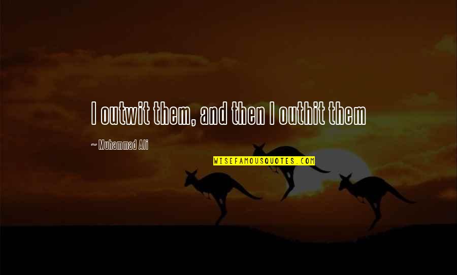 Outwit Quotes By Muhammad Ali: I outwit them, and then I outhit them Outwit Quotes By Muhammad Ali: I outwit them, and then I outhit them