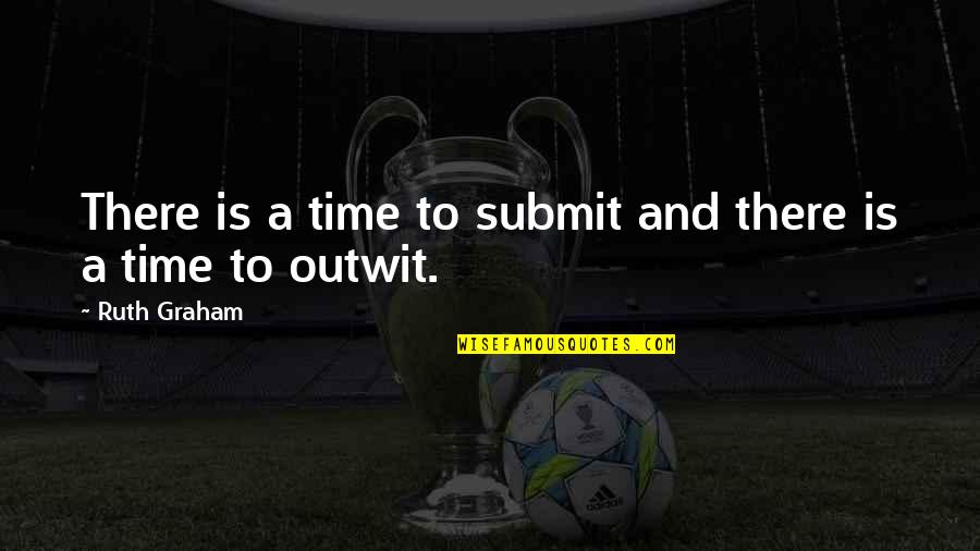 Outwit Quotes By Ruth Graham: There is a time to submit and there Outwit Quotes By Ruth Graham: There is a time to submit and there