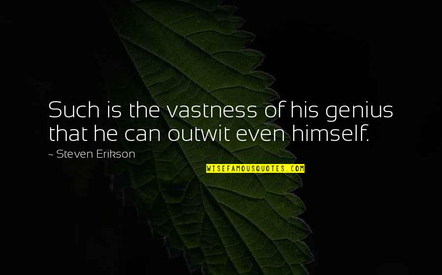 Outwit Quotes By Steven Erikson: Such is the vastness of his genius that Outwit Quotes By Steven Erikson: Such is the vastness of his genius that