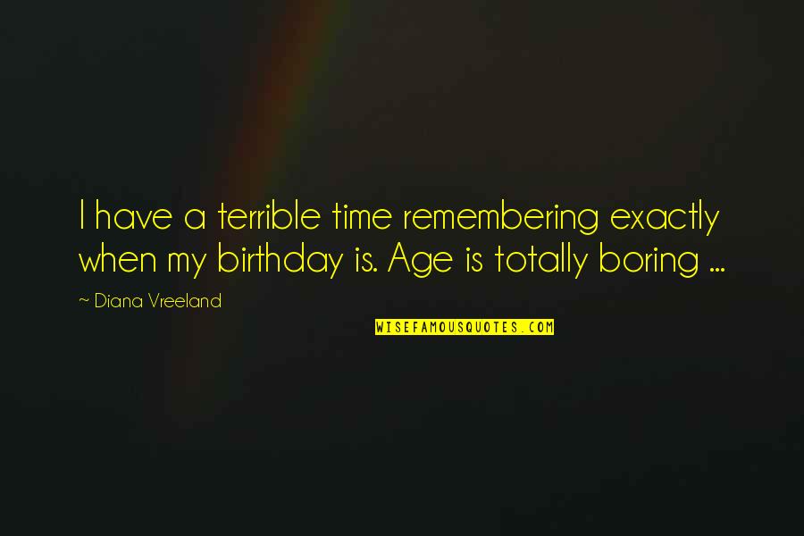 Outwith Quotes By Diana Vreeland: I have a terrible time remembering exactly when