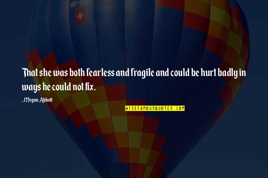 Outwithaudrey Quotes By Megan Abbott: That she was both fearless and fragile and Outwithaudrey Quotes By Megan Abbott: That she was both fearless and fragile and