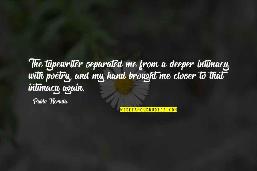 Outwithaudrey Quotes By Pablo Neruda: The typewriter separated me from a deeper intimacy Outwithaudrey Quotes By Pablo Neruda: The typewriter separated me from a deeper intimacy