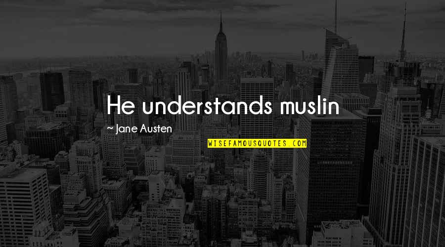 Outwitted Quotes By Jane Austen: He understands muslin