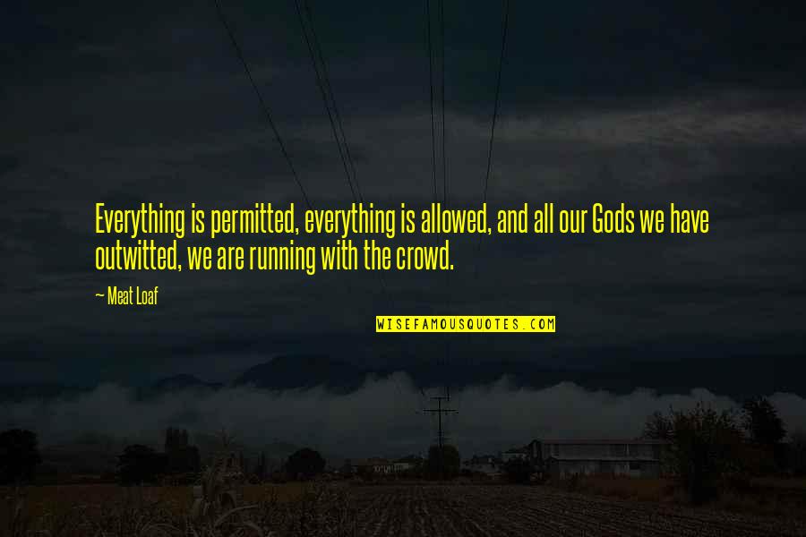 Outwitted Quotes By Meat Loaf: Everything is permitted, everything is allowed, and all