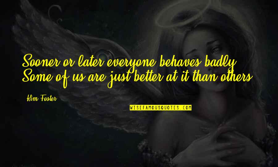 Outwitted Synonym Quotes By Kim Foster: Sooner or later everyone behaves badly. Some of