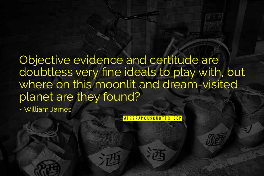 Outwitted Synonym Quotes By William James: Objective evidence and certitude are doubtless very fine