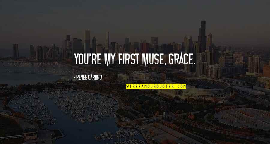 Outwitting The Gestapo Quotes By Renee Carlino: You're my first muse, Grace. Outwitting The Gestapo Quotes By Renee Carlino: You're my first muse, Grace.
