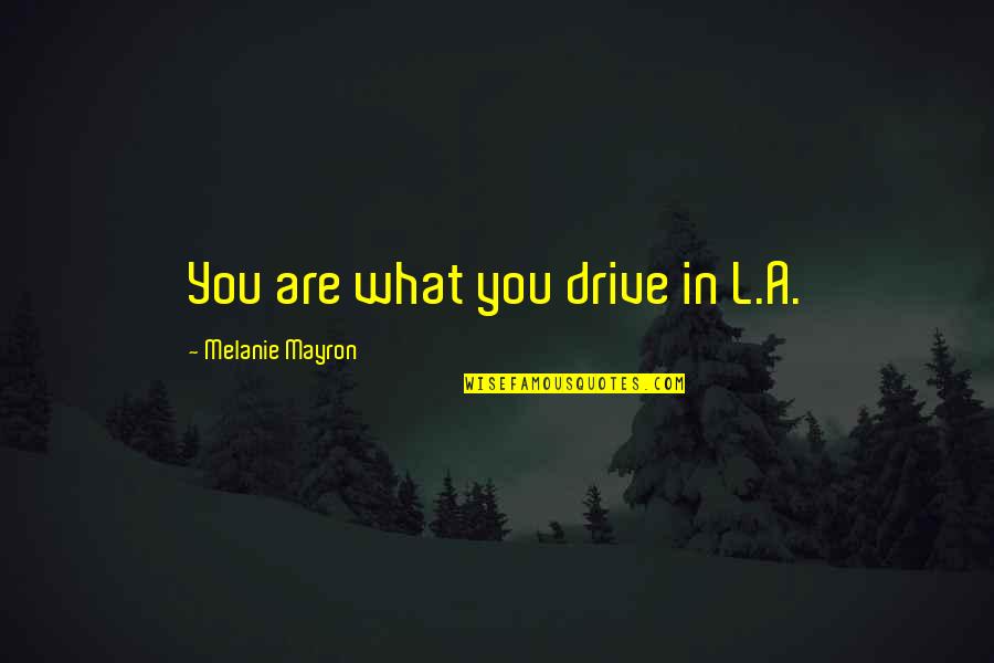 Outwork Others Quotes By Melanie Mayron: You are what you drive in L.A. Outwork Others Quotes By Melanie Mayron: You are what you drive in L.A.